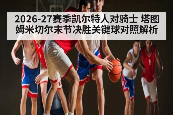 2026-27赛季凯尔特人对骑士 塔图姆米切尔末节决胜关键球对照解析